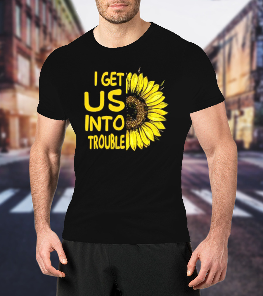I Get Us Into Trouble Vibrant Sunflower T-Shirt