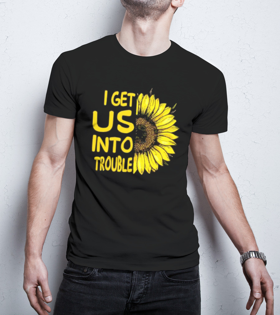 I Get Us Into Trouble Vibrant Sunflower T-Shirt