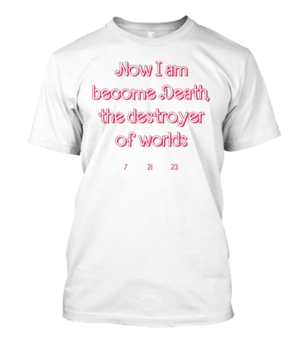 Now I Am Become Death The Destroyer Of Worlds 7 21 23 T-Shirt