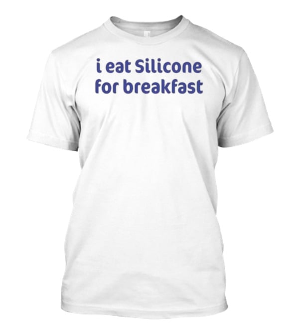 I Eat Silicone For Breakfast T-Shirt