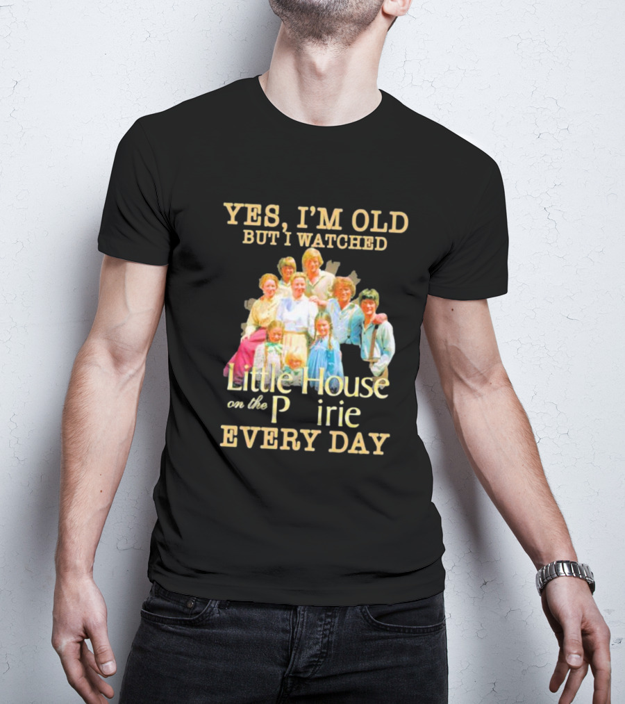 Yes I'm Old But I Watched Little House On The Prairie Every Day T-Shirt