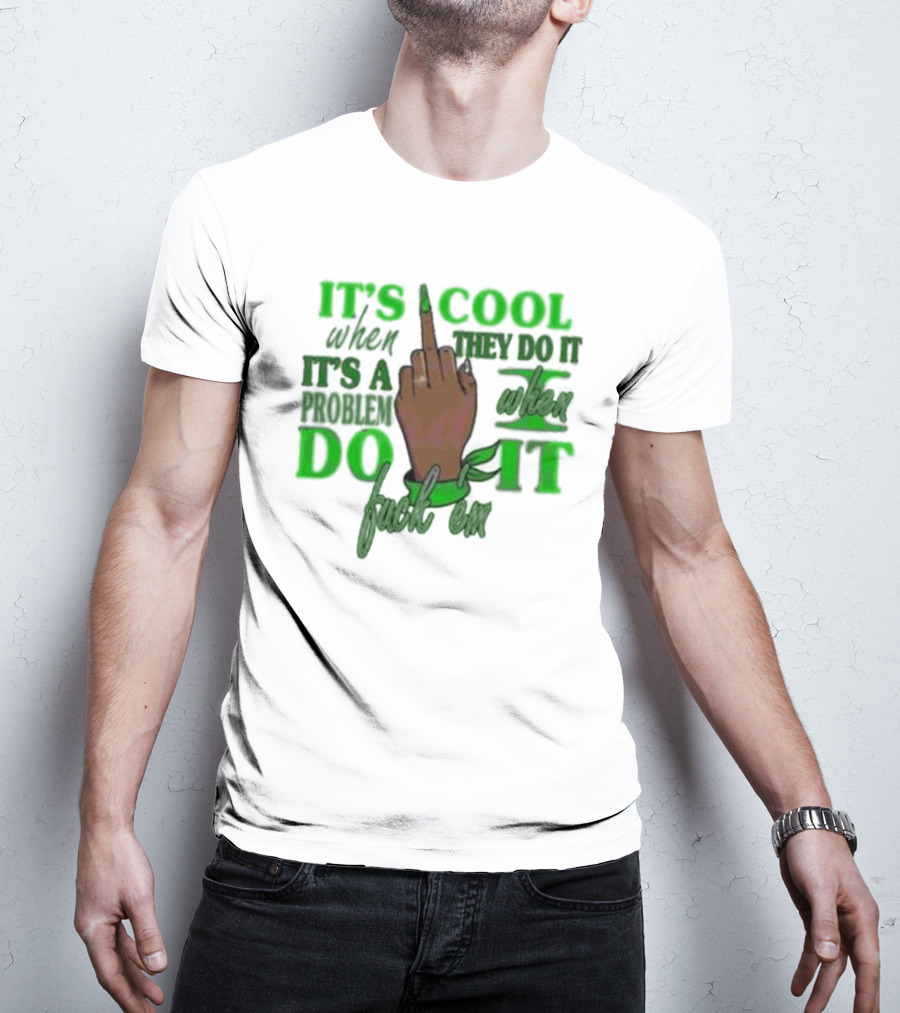It's Cool When They Do It It's A Problem When I Do It T-Shirt