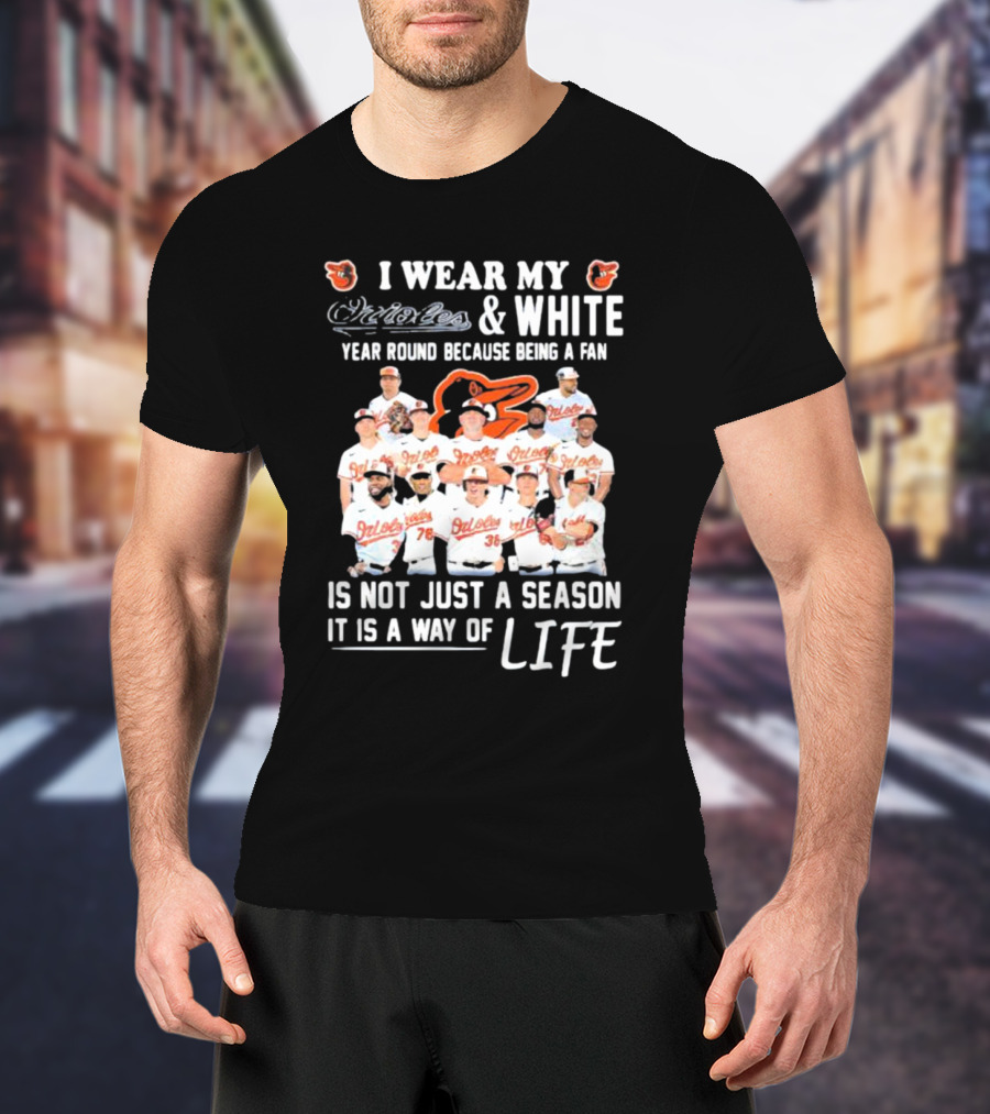 I Wear My Orioles And White Year Round Because Being A Fan Is Not Just A Season It Is A Way Of Life T-Shirt