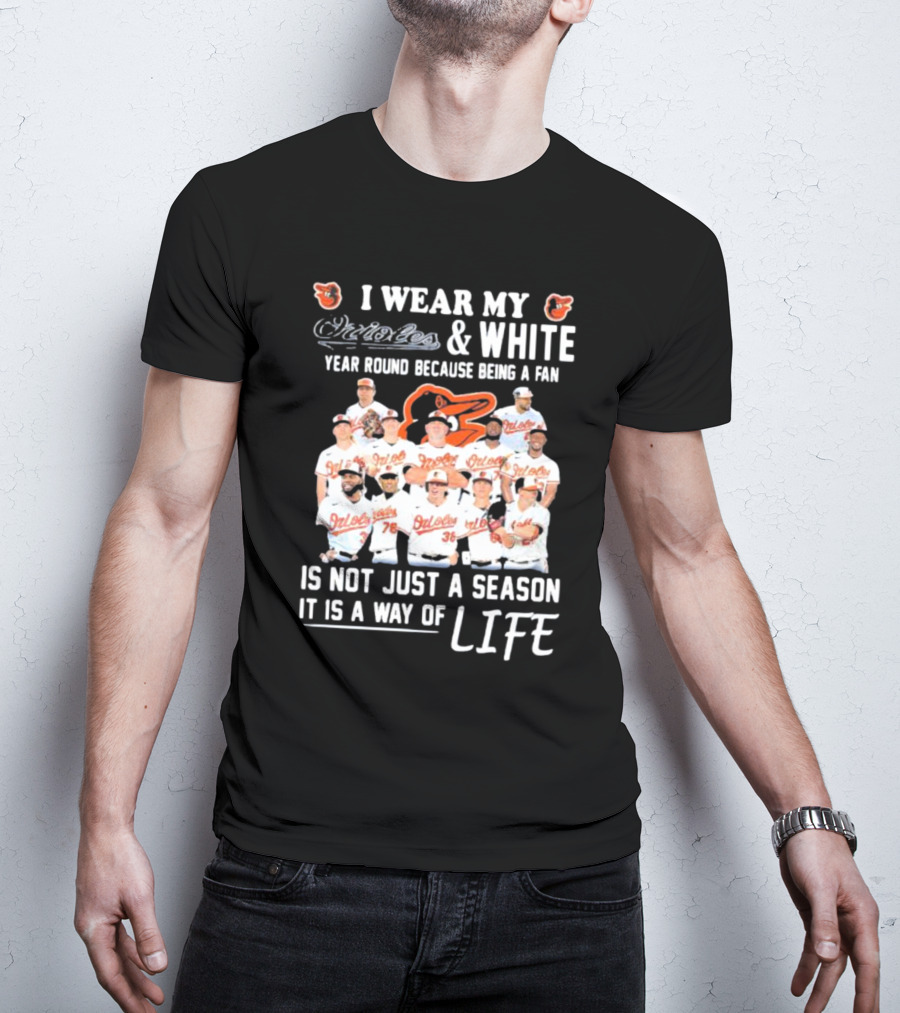 I Wear My Orioles And White Year Round Because Being A Fan Is Not Just A Season It Is A Way Of Life T-Shirt
