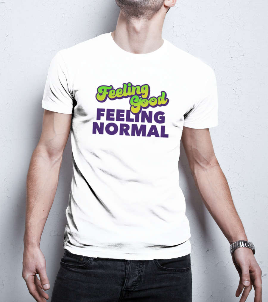 Dragtrashly Merch Feeling Good Feeling Normal Feeling Good Feeling Normal T-Shirt