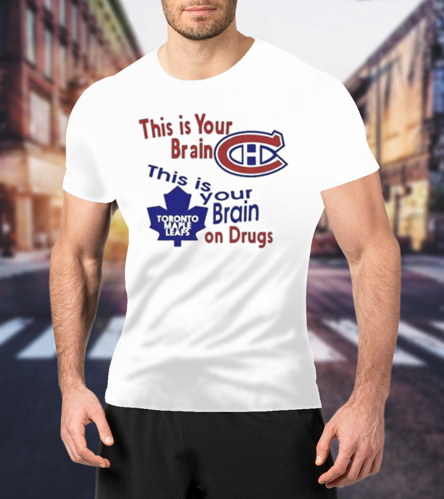 This Is Your Brain Montreal Canadiens Logo This Is Your Brain On Drugs Toronto Maple Leafs T-Shirt