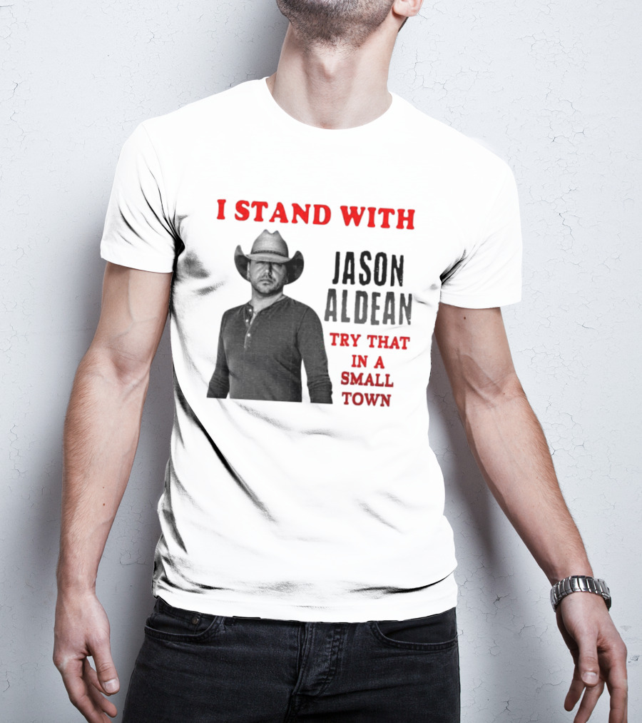I Stand With Jason Aldean Try That In A Small Town Country Support T-Shirt