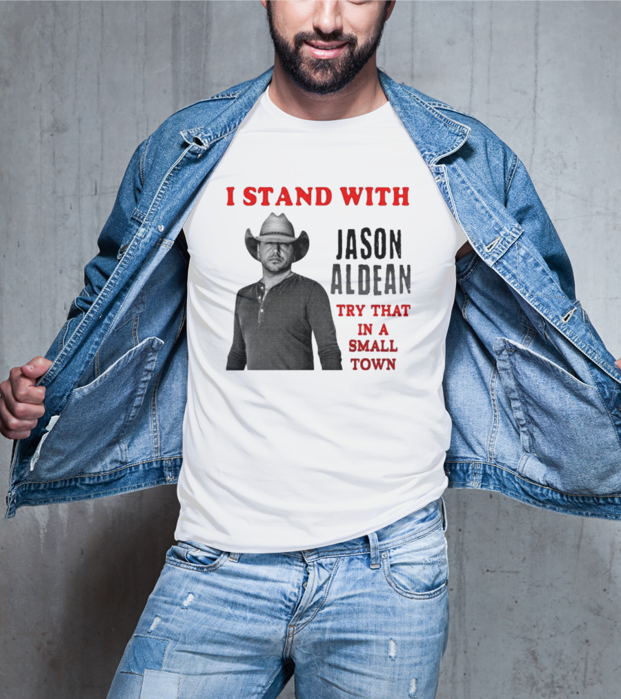 I Stand With Jason Aldean Try That In A Small Town Country Support T-Shirt