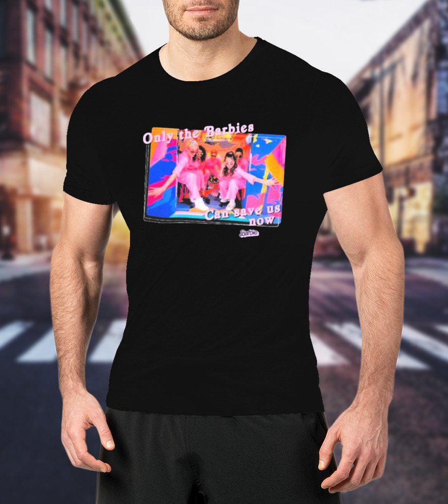 Only The Barbies Can Save Us Now Barbie The Movie Mattel Creations T-Shirt