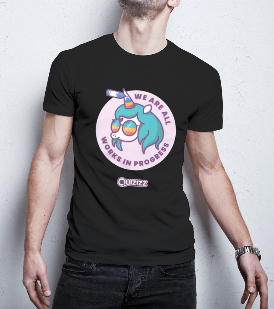 We Are All Works In Progress Unicorn Quizizz T-Shirt
