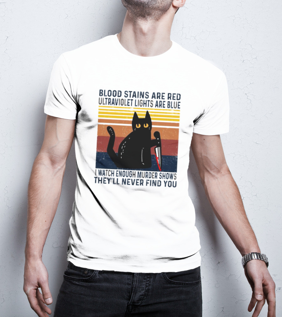Blood Stains Are Red Ultraviolet Lights Are Blue I Watch Enough Murder Shows They'll Never Find You Black Cat Vintage T-Shirt