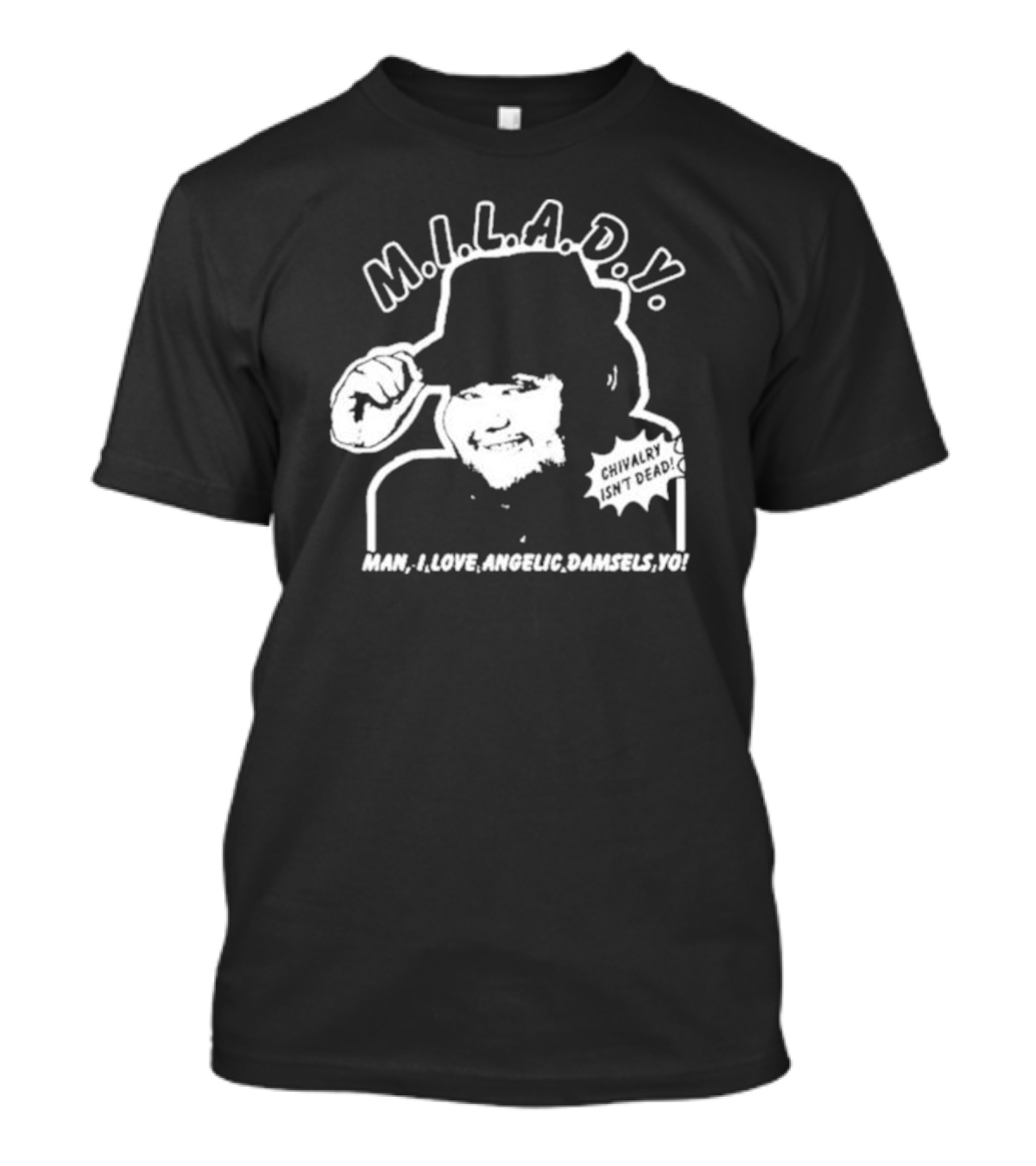M.I.L.A.D.Y. Man I Love Angelic Damsels Yo Chivalry Isn't Dead T-Shirt