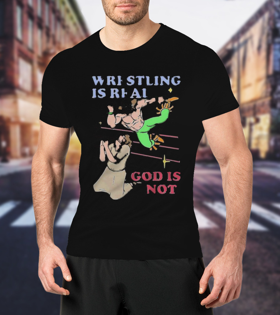 Wrestling Is Real God Is Not Wrestler Jumping Over Praying Man T-Shirt