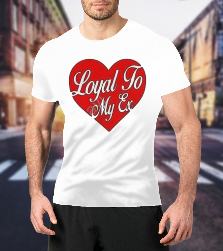 Loyal To My Ex T-Shirt