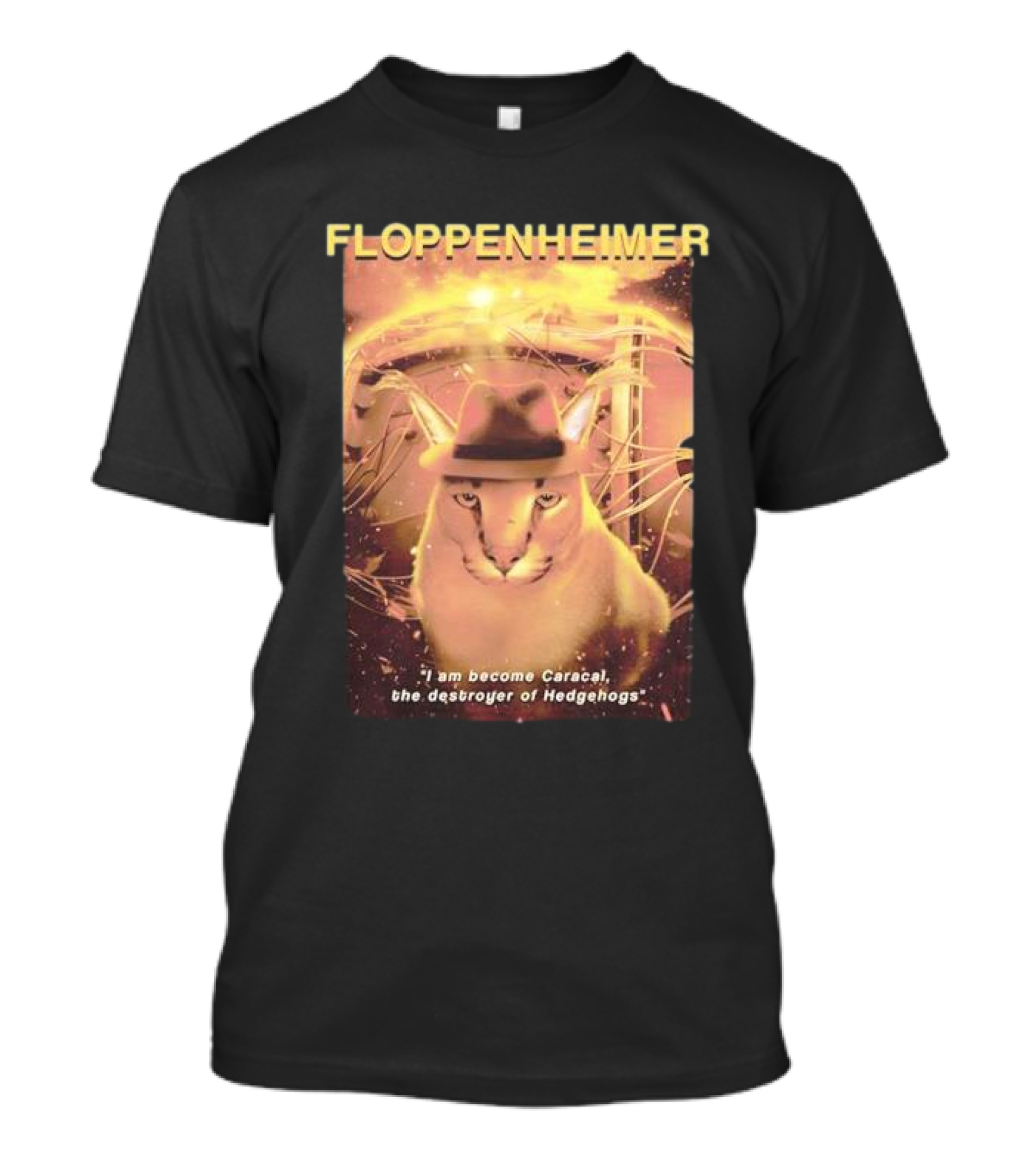 Floppenheimer I Am Become Caracal Destroyer Of Hedgehogs T-Shirt