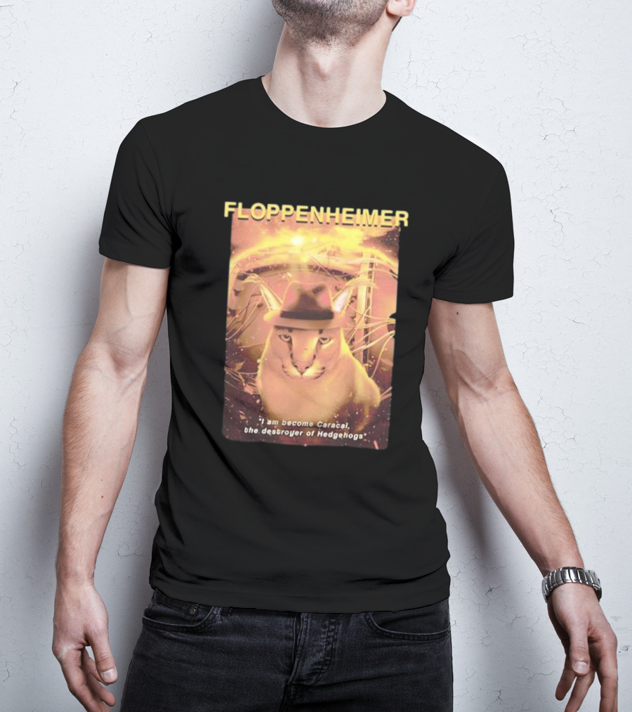 Floppenheimer I Am Become Caracal Destroyer Of Hedgehogs T-Shirt