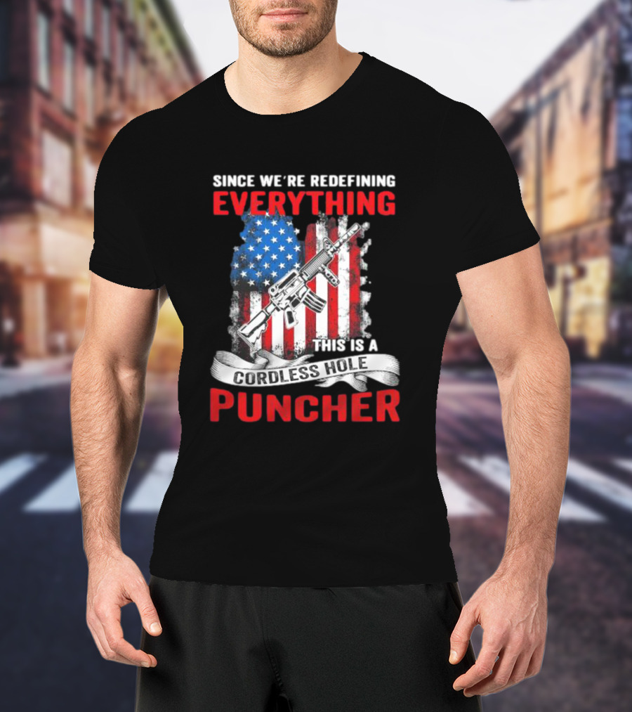 Since We’re Redefining Everything This Is A Cordless Hole Puncher American Flag Gun T-Shirt