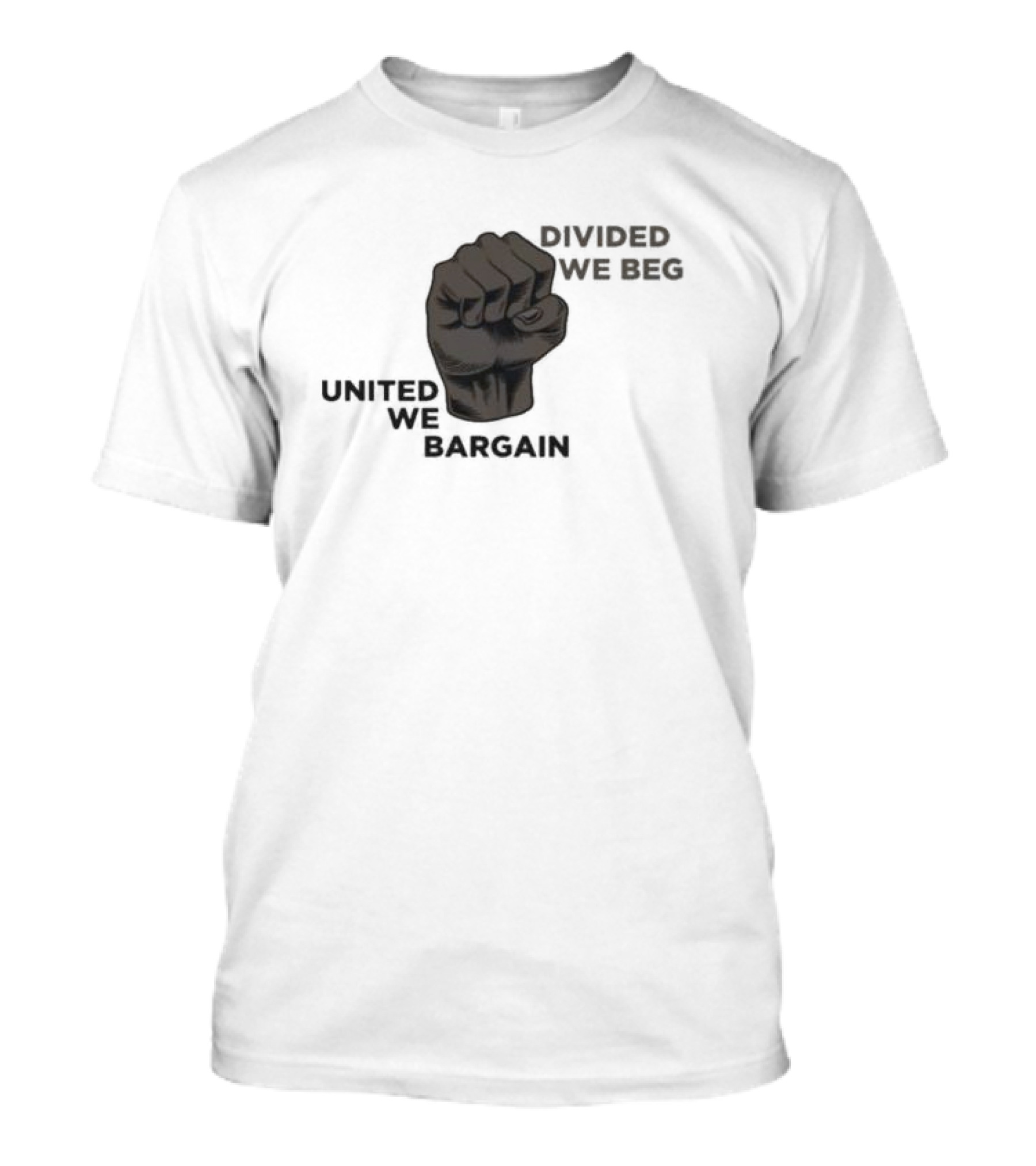 United We Bargain Divided We Beg Labor Protest Fist T-Shirt