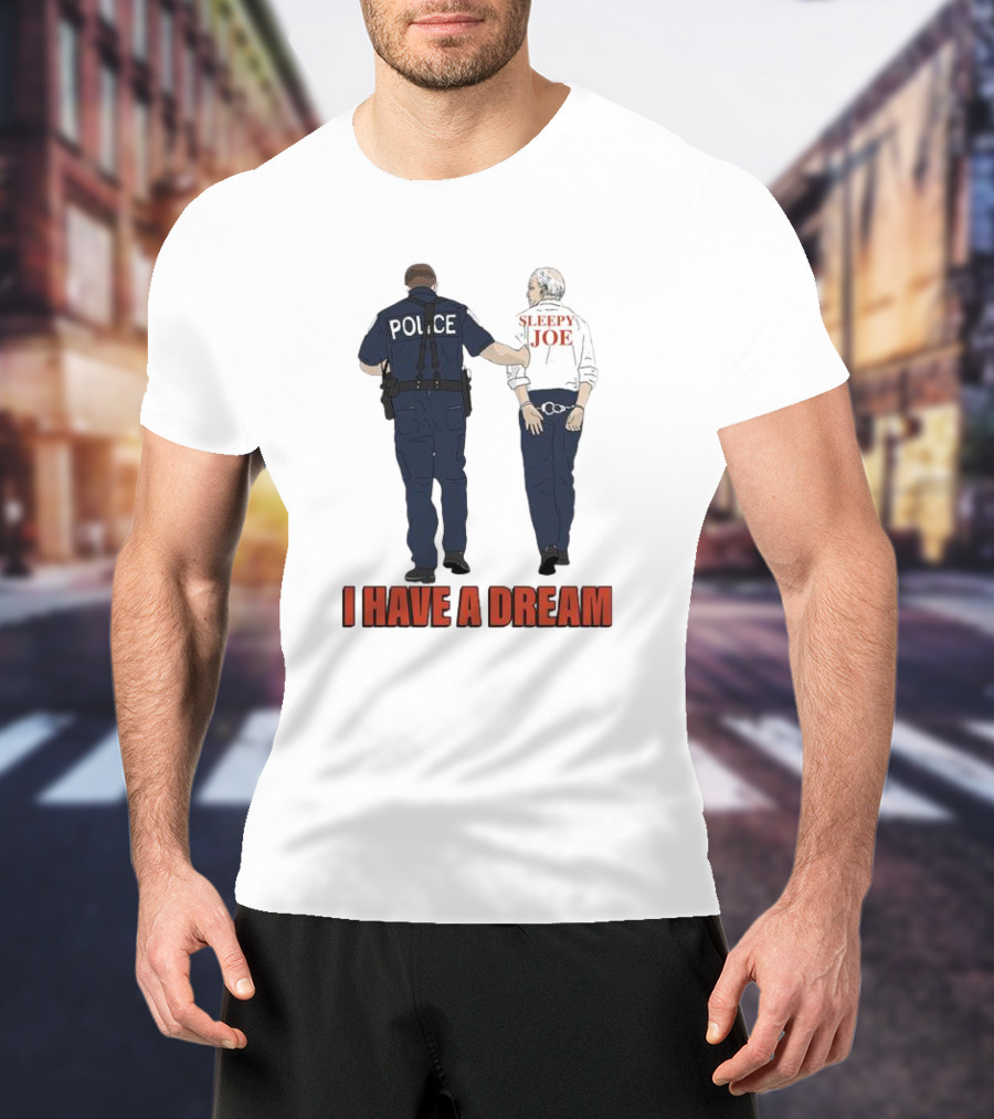 Police Arrest Sleepy Joe I Have A Dream T-Shirt