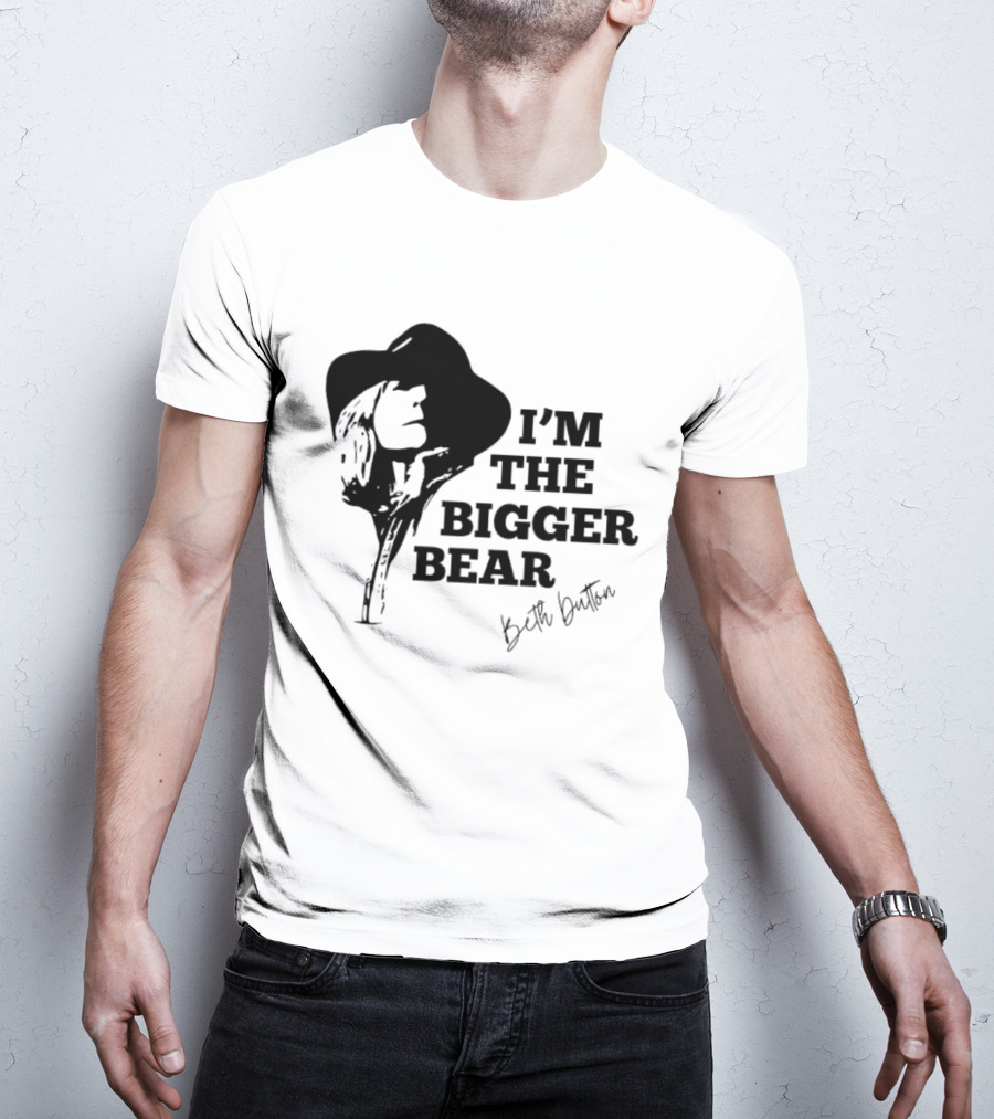 I'M THE BIGGER BEAR Beth Dutton T-Shirt