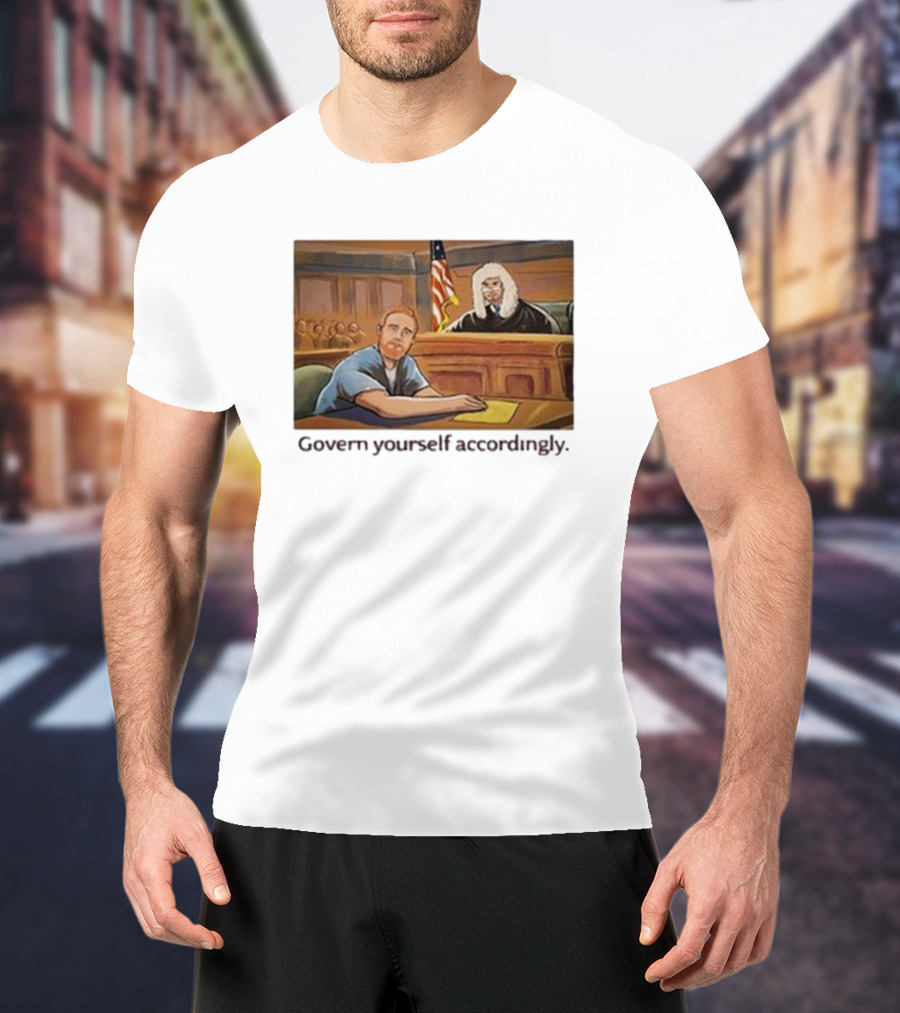 Govern Yourself Accordingly H3 Podcast Courtroom Scene T-Shirt