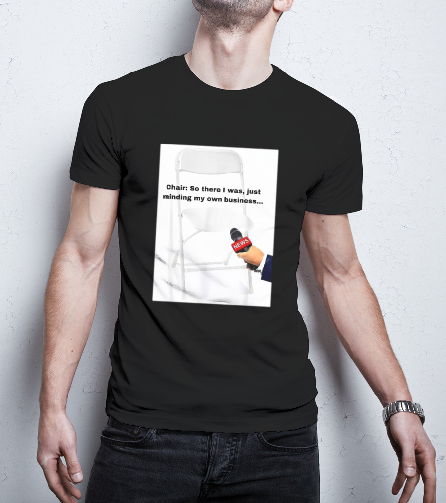 Chair So There I Was Just Minding My Own Business News Mic Interview T-Shirt