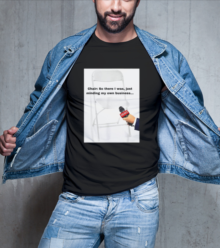 Chair So There I Was Just Minding My Own Business News Mic Interview T-Shirt