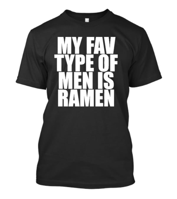 My Fav Type Of Men Is Ramen T-Shirt