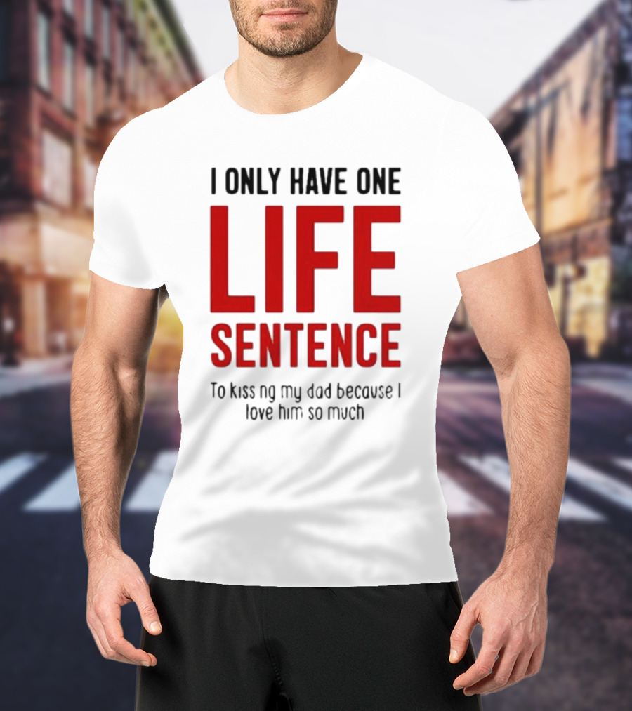 Lucca International I Only Have One Life Sentence To Kissing My Dad Because I Love Him So Much T-Shirt