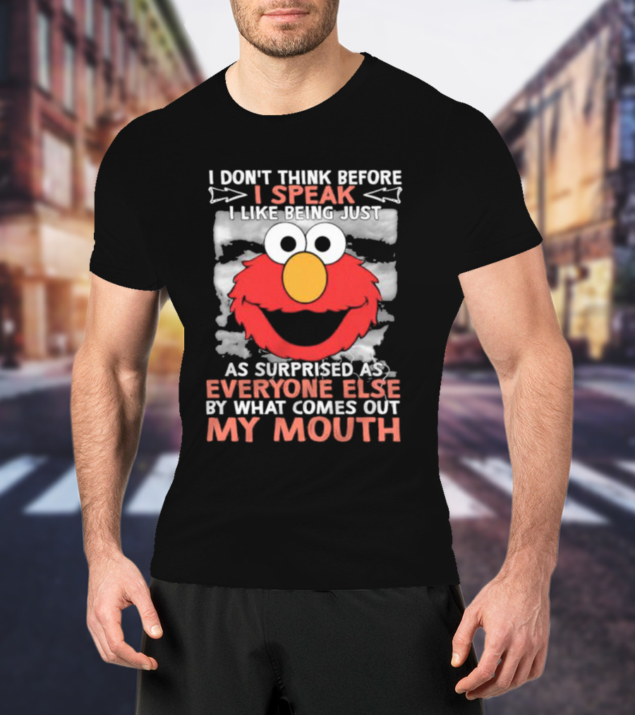 I Don't Think Before I Speak Elmo Surprised Everyone By What Comes Out My Mouth T-Shirt