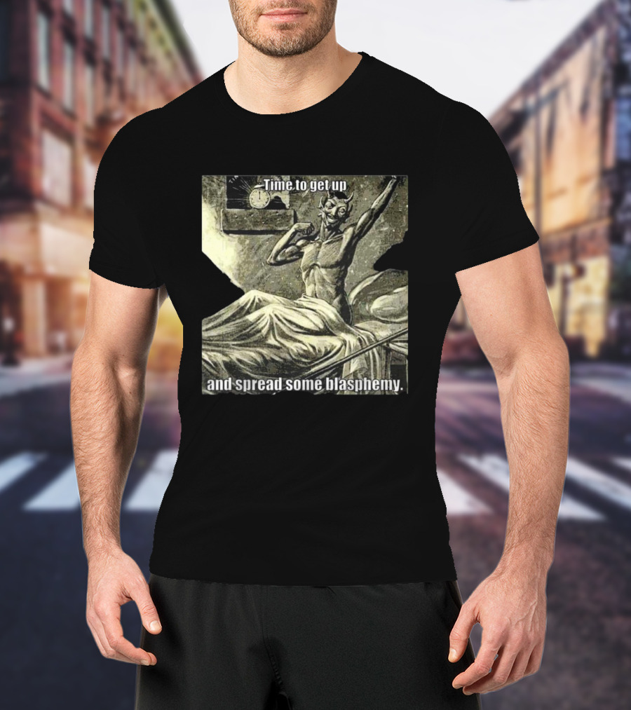 Time To Get Up Devil Illustration Spread Some Blasphemy T-Shirt