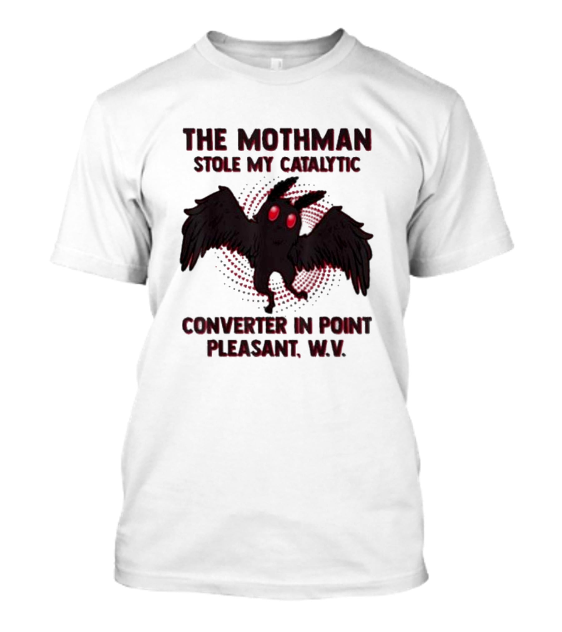 The Mothman Stole My Catalytic Converter In Point Pleasant W.V T-Shirt