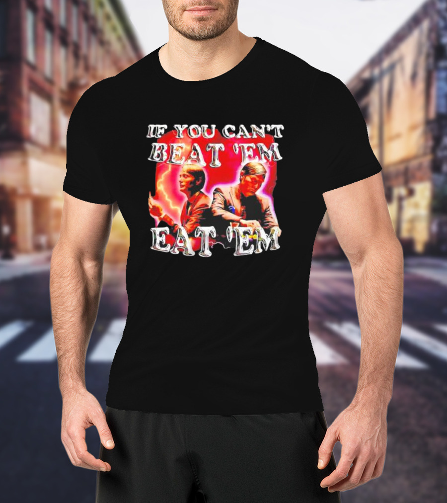 If You Can't Beat 'Em Eat 'Em Hannibal Lecter T-Shirt
