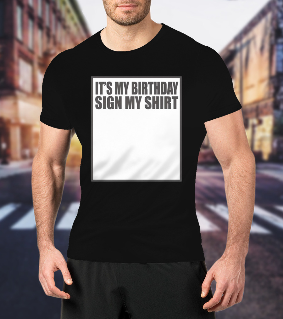 IT'S MY BIRTHDAY SIGN MY T-Shirt