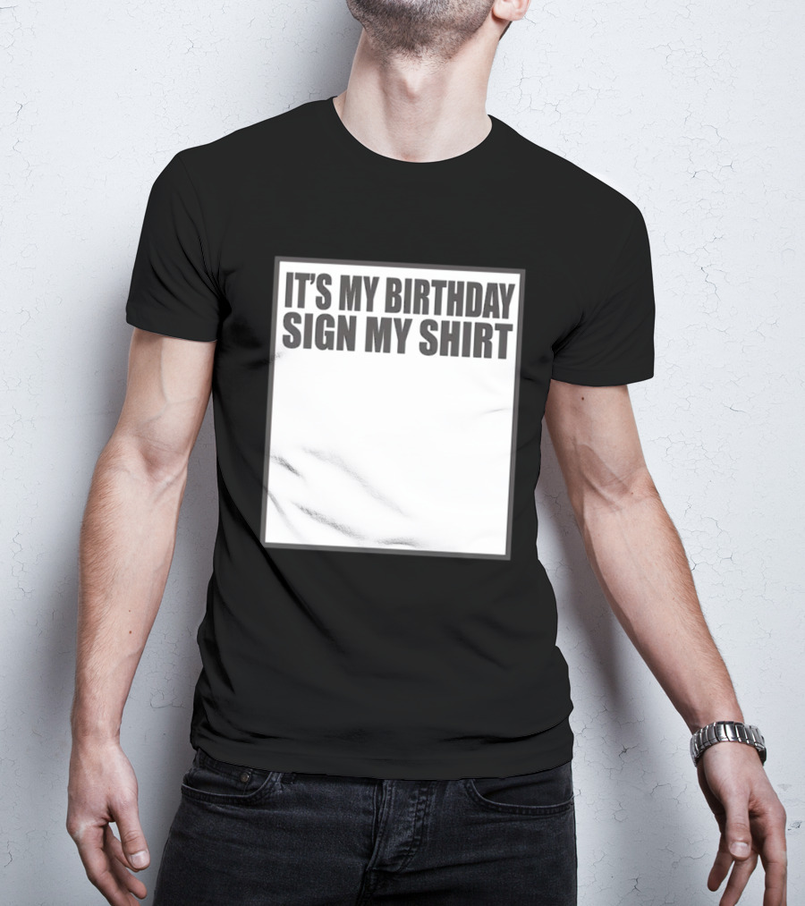 IT'S MY BIRTHDAY SIGN MY T-Shirt