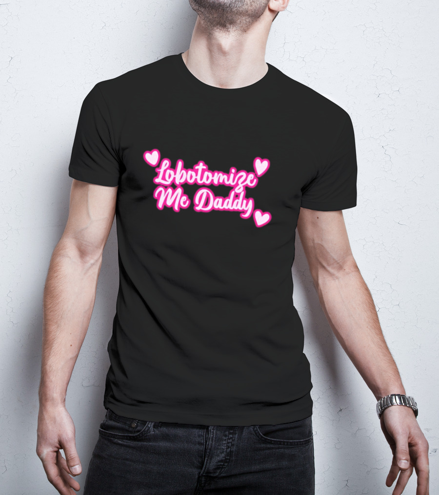 Lobotomize Me Daddy With Pink Hearts T-Shirt