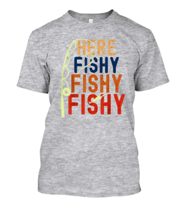 Here Fishy Fishy Fishy Fishing Rod T-Shirt