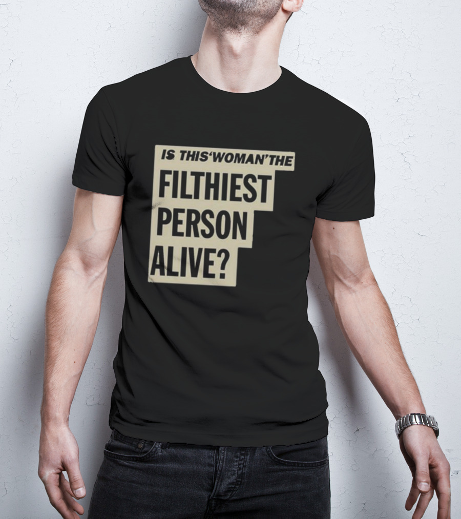 Is This 'Woman' The Filthiest Person Alive? T-Shirt