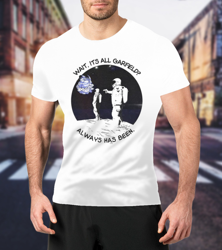 Wait Its All Garfield Always Has Been Space Astronaut Meme T-Shirt