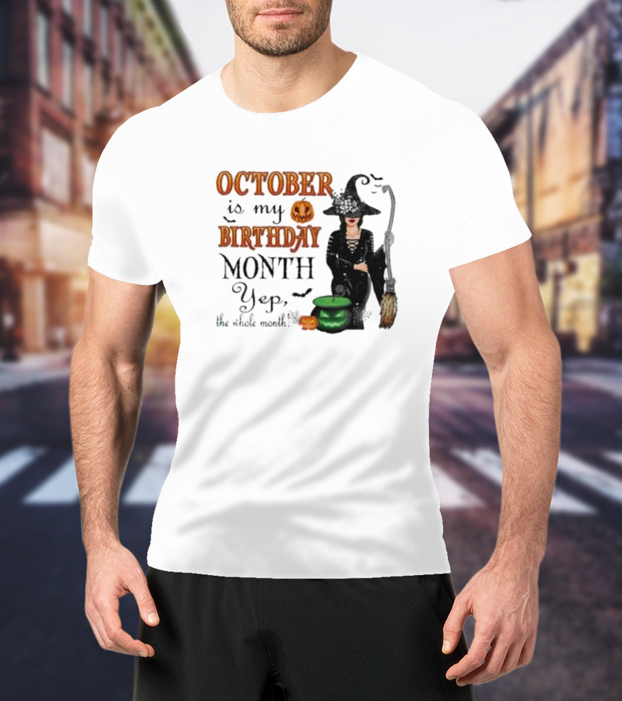 October Is My Birthday Month Yep The Whole Month Halloween Witch T-Shirt