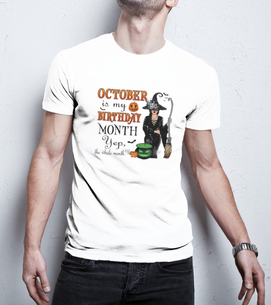 October Is My Birthday Month Yep The Whole Month Halloween Witch T-Shirt