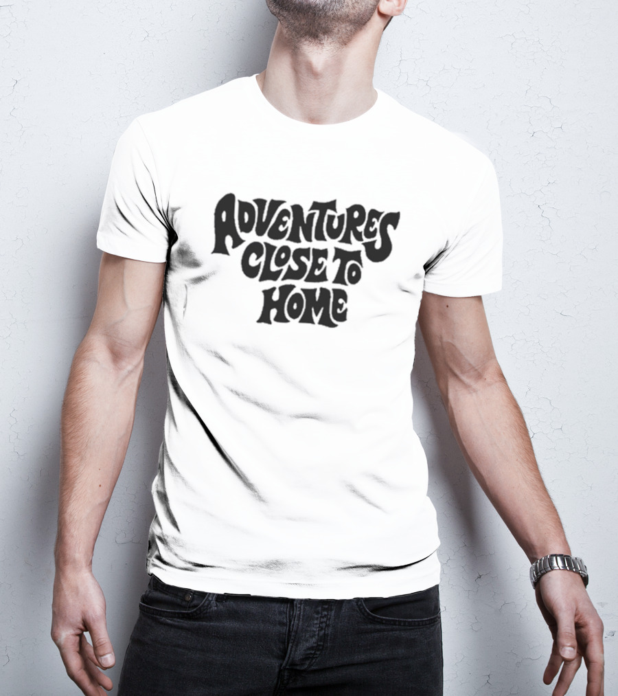 Adventures Close To Home Text In Groovy T-Shirt