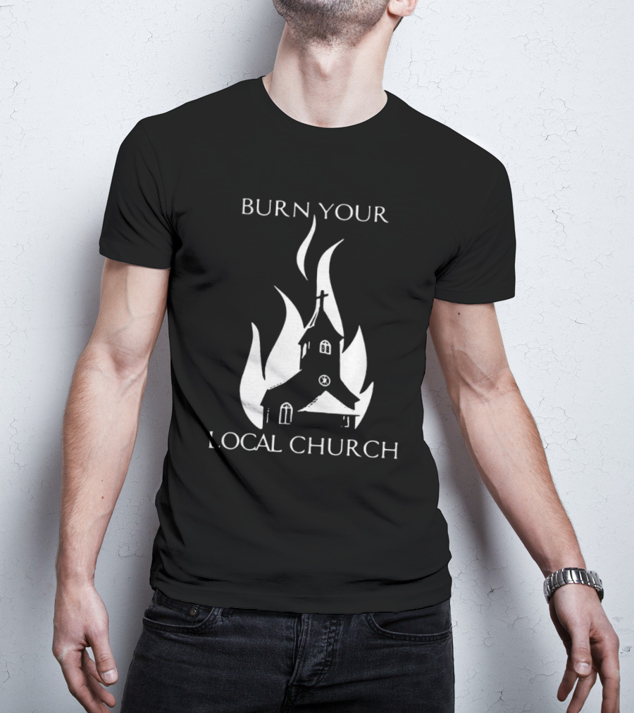 Burn Your Local Church Fire Symbolism T-Shirt