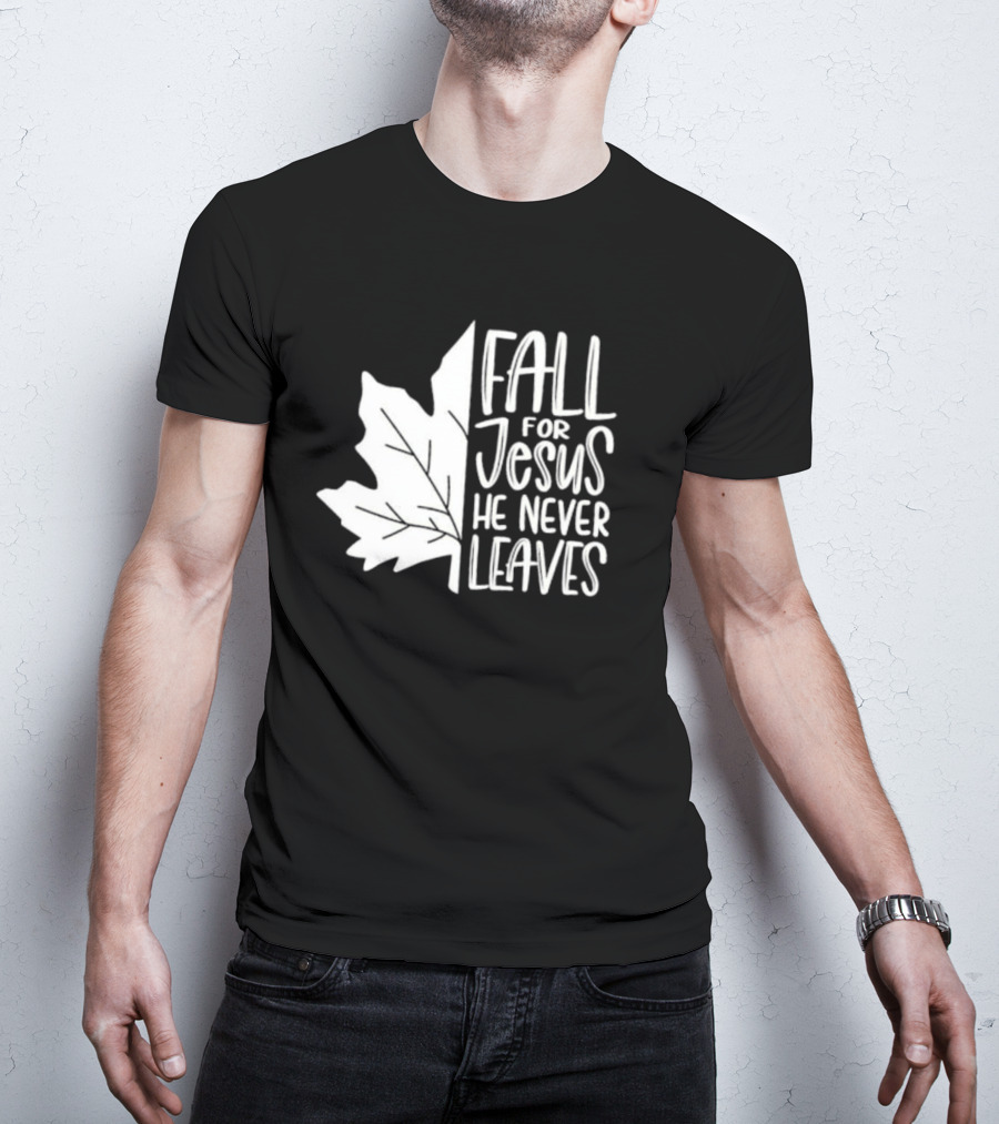Maple Leaf Fall For Jesus He Never Leaves T-Shirt