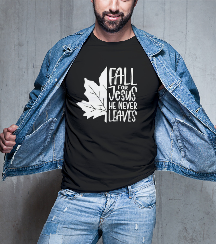 Maple Leaf Fall For Jesus He Never Leaves T-Shirt