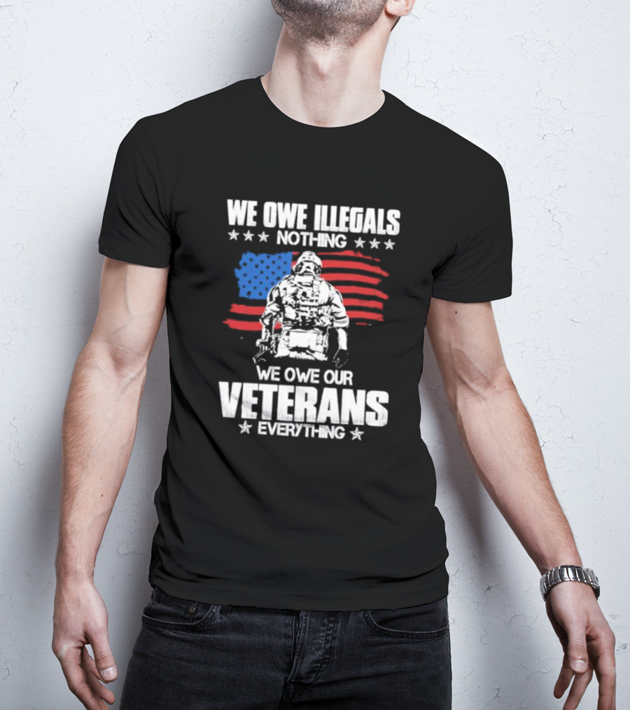 We Owe Illegals Nothing Veterans Everything Soldier American Flag T-Shirt