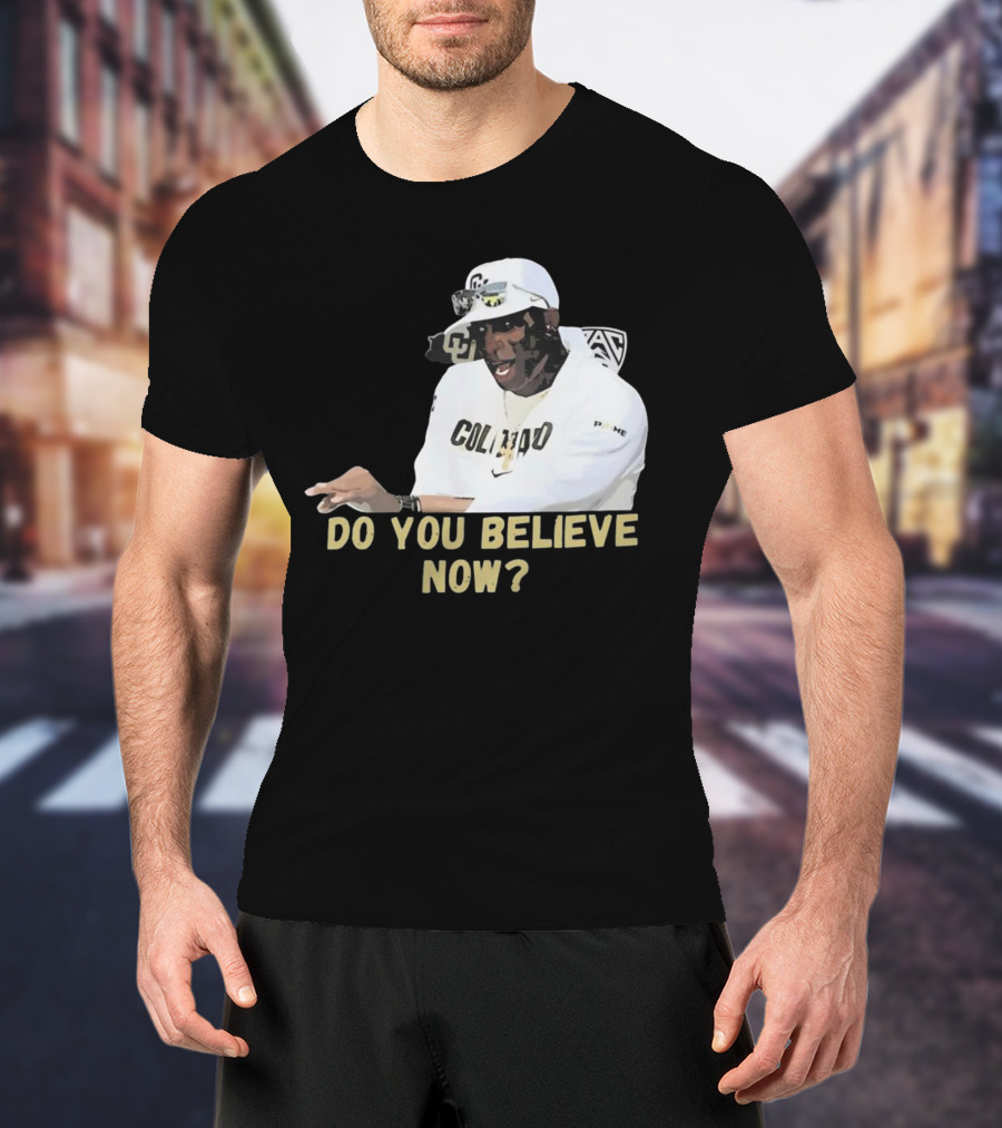 Colorado Buffaloes Coach Prime Do You Believe Now T-Shirt