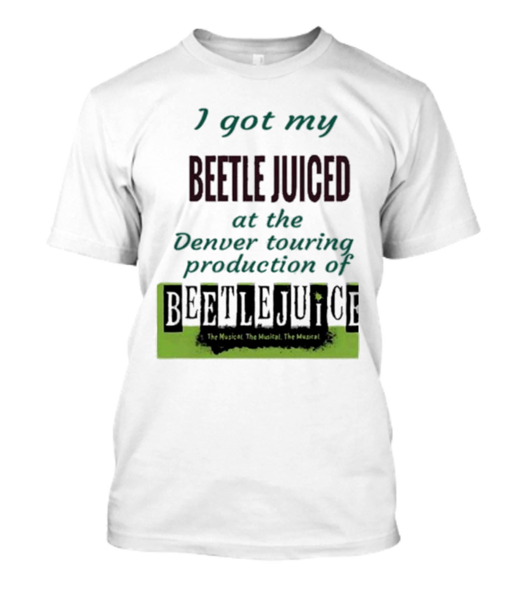 I Got My Beetle Juiced At The Denver Touring Production Of Beetlejuice The Musical T-Shirt
