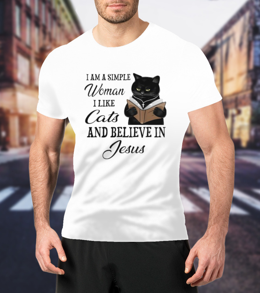 I Am A Simple Woman Who Likes Cats And Believes In Jesus T-Shirt