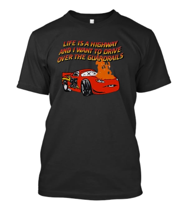 Life Is A Highway And I Want To Drive Over The Guardrails Flaming Car 95 T-Shirt